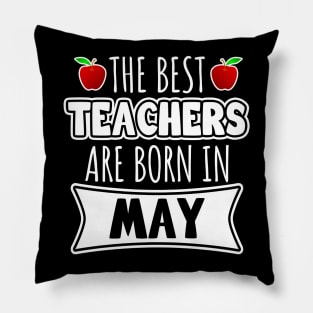 The Best Teachers Are Born In May Pillow