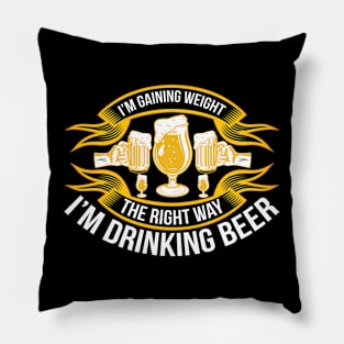 I m gaining weight the right way I m drinking beer T Shirt For Women Men Pillow