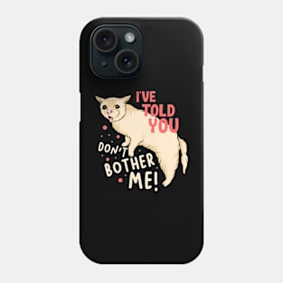 I've Told You Don't Bother Me Phone Case