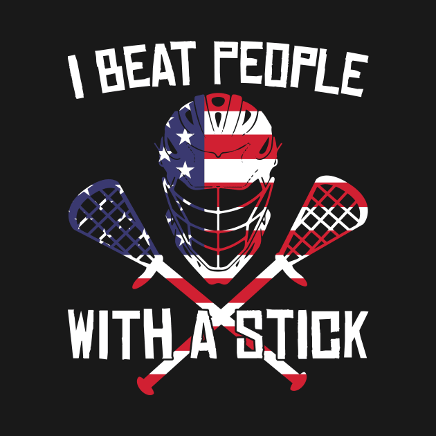 I Beat People With A Stick Funny Lacrosse Player by Artyui