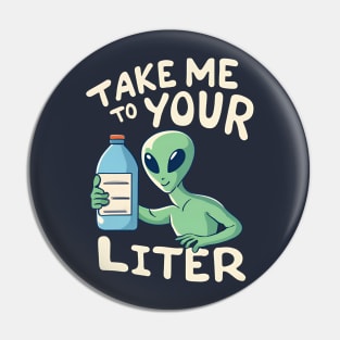 Take me to your Liter - Drink Water - Stay hydrated Pin