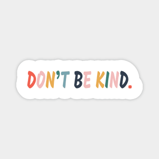 Don't be kind. Magnet