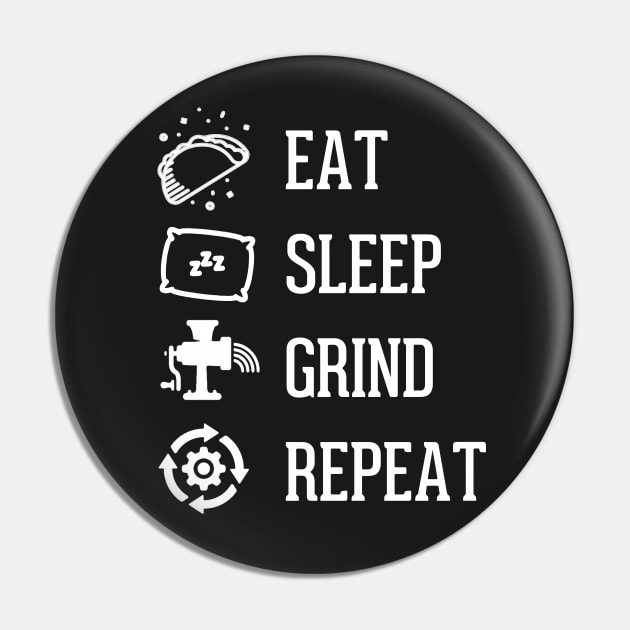 Eat Sleep Grind Repeat Pin by misdememeor