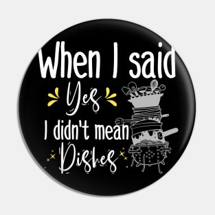 When I said yes I didn't mean dishes  , funny mom gift Pin