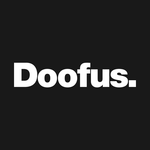 Doofus | A design that says Doofus by Chestify