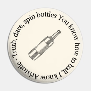 Truth, dare, spin bottles You know how to ball, I know Aristotle Minimalist Black Word Design Pin