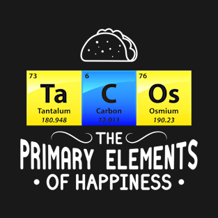 Tacos The Primary Elements Of Happiness T-Shirt