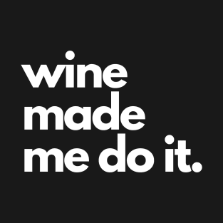 Wine Made Me Do It. T-Shirt