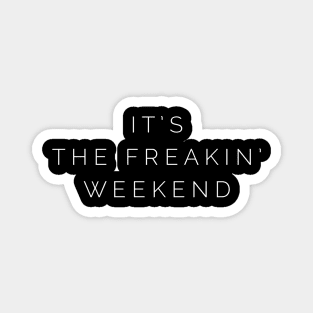 It's The Freakin' Weekend Magnet