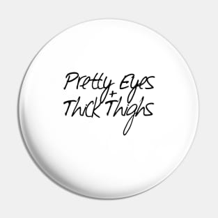 Pretty Eyes and Thick Thighs Pin