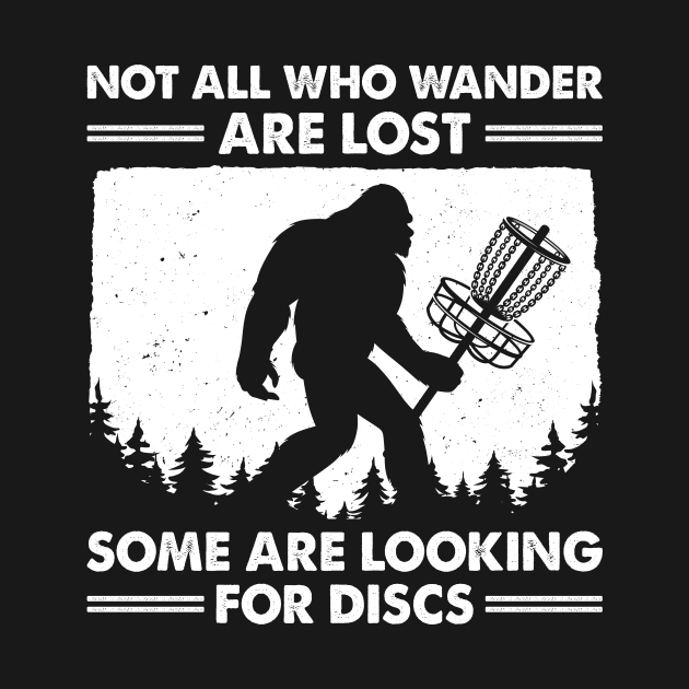 Bigfoot Not All Who Wander Are Lost Some Are Looking For Discs by LolaGardner Designs