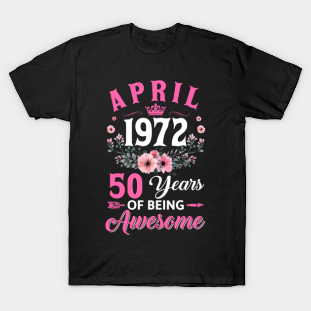 50 Year Old Made In April 1972 50th Birthday Women - April 1972 50th Birthday - T-Shirt