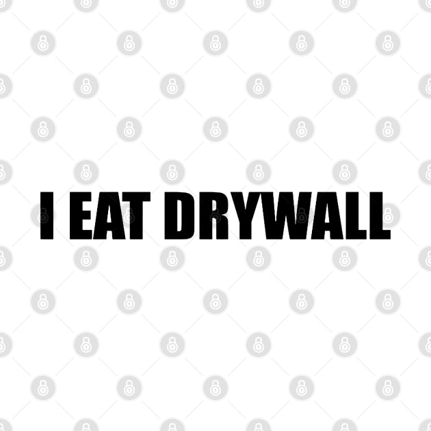 I Eat Drywall by Drawings Star