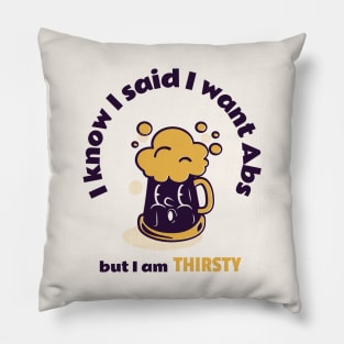 I know I said I want Abs but I am THIRSTY Pillow