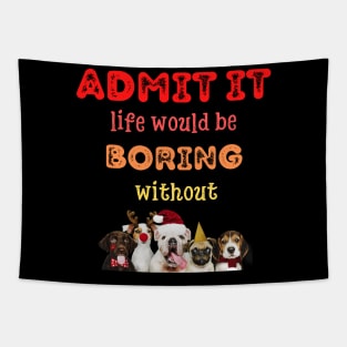 Admit it - Life would be boring without , CHRISTMAS DOGST-shirt, Pjama Tapestry