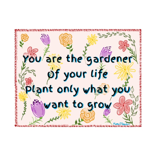 You are the Gardener of Your Life by MamaODea