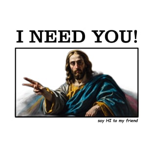 Jesus Memes, I NEED YOU T-Shirt