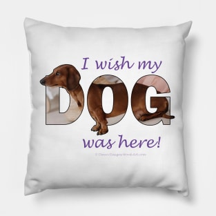I wish my dog was here - Dachshund oil painting word art Pillow