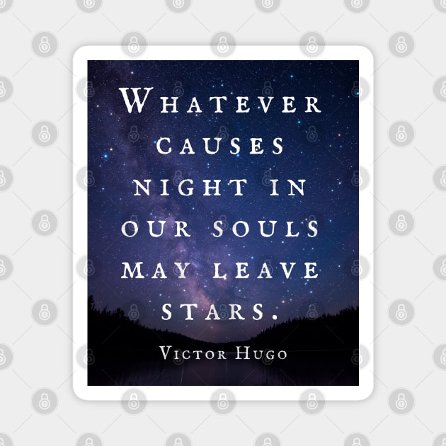 Victor Hugo  quote: Whatever causes night in our souls may leave stars. Magnet by artbleed