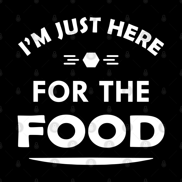 Food - I'm just here for the food by KC Happy Shop