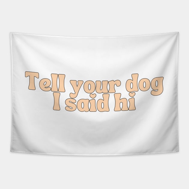 Tell Your Dog I Said Hi - Dog Quotes Tapestry by BloomingDiaries