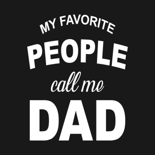 My Favorite People Call Me Dad T Shirt Funny Fathers Day Tee for Guys T-Shirt