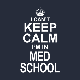 I Can't Keep Calm I'm in Med School Funny Pre-Med print T-Shirt