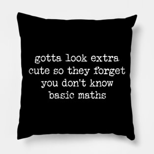 Gotta Look Extra Cute So They Forget You Don't Know Basic Maths - Y2K Unisex Pillow