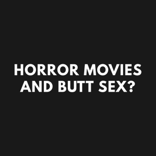 Horror Movies And Butt Sex? T-Shirt