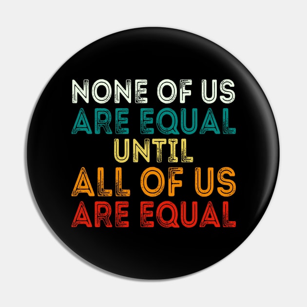 None Of Us Are Equal Until All Of Us Are Equal Pin by DragonTees