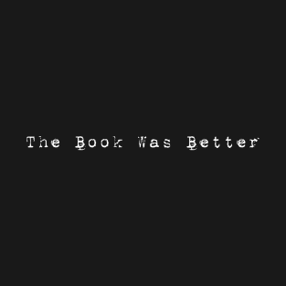 The book was better T-Shirt