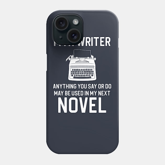 I'm A Writer Anything You Say and Do Maybe Used In My Next Novel Phone Case by kmcollectible