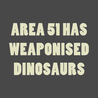 Area 51 Has Weaponised Dinosaurs T-Shirt