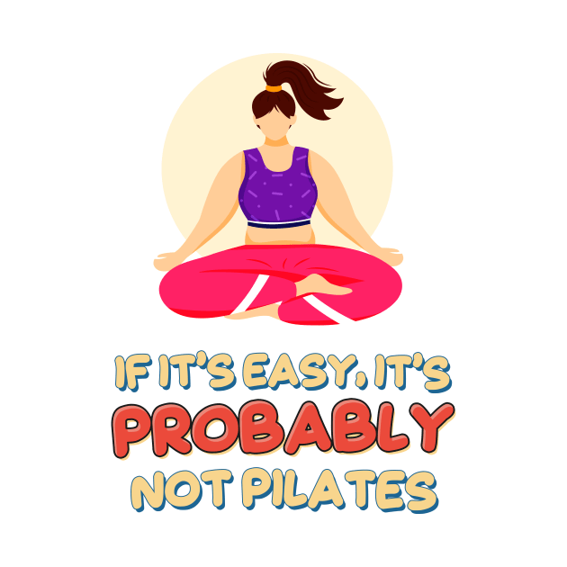 If it’s Easy, It’s Probably Not Pilates by simplecreatives