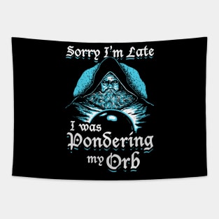 Sorry I'm Late I Was Pondering My Orb Tapestry