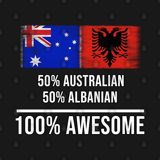 50% Australian 50% Albanian 100% Awesome - Gift for Albanian Heritage From Albania by Country Flags