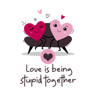 Love is being stupid together T-Shirt