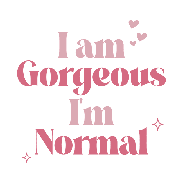 I am Gorgeous. I’m Normal. by ANAREL