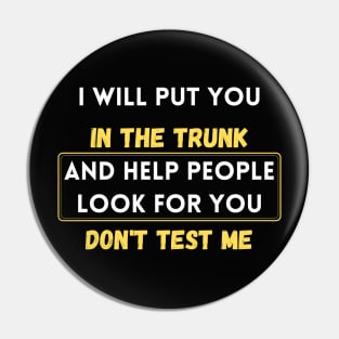 i will put you in the trunk and help people look for don't test me Pin