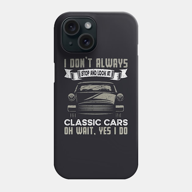 I Don't Always Stop and Look at Classic Cars | Funny Classic Cars Phone Case by TeePalma