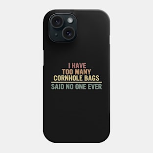 I Have Too Many Cornhole Bags Said No one Ever Phone Case