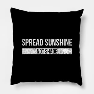 Spread Sunshine Not Shade - Motivational Words Pillow