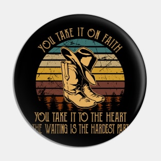 You Take It On Faith, You Take It To The Heart The Waiting Is The Hardest Part Cowboy Hat & Boot Pin