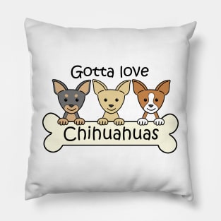 Gotta Love Chihuahuas Pillow