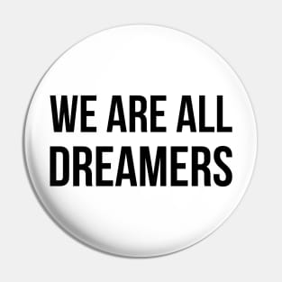 WE ARE ALL DREAMERS. Pin