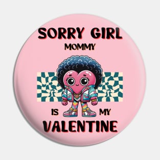 Sorry girl mommy is my Valentine Pin