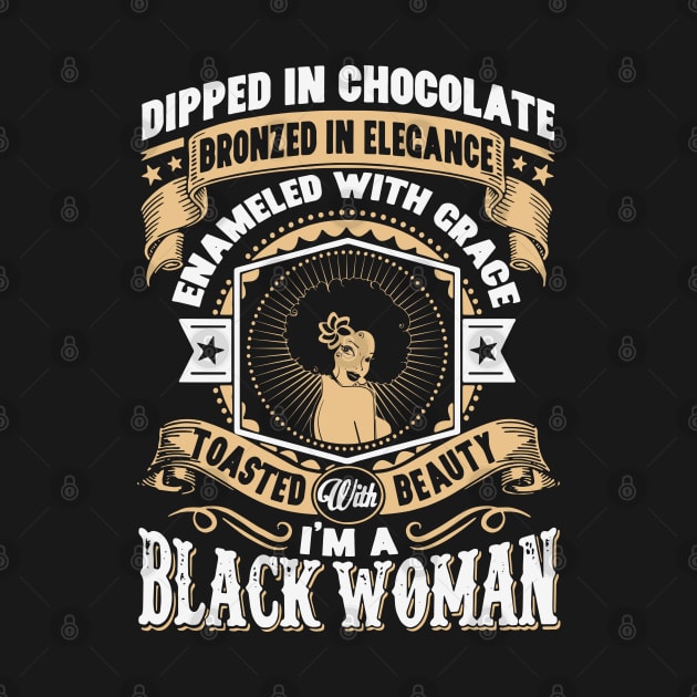 I'm a Black Woman, Dipped in Chocolate, Bronzed in Elegance, Toasted with beauty. by UrbanLifeApparel