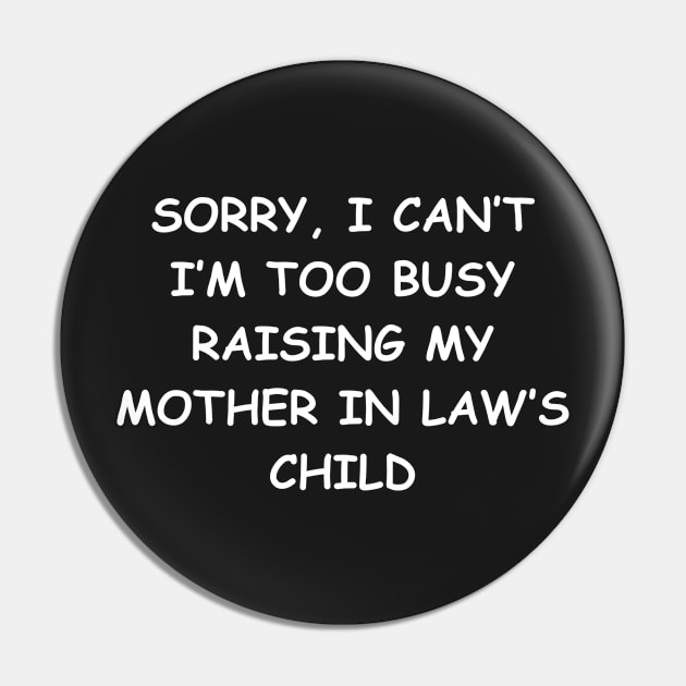 Sorry, I Can't I'm Too Busy Raising My Mother In Law's Child Pin by manandi1