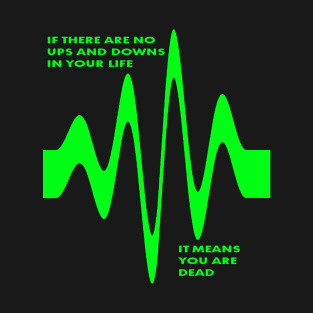 If There Are No Ups and Downs In Life You Are Dead T-Shirt