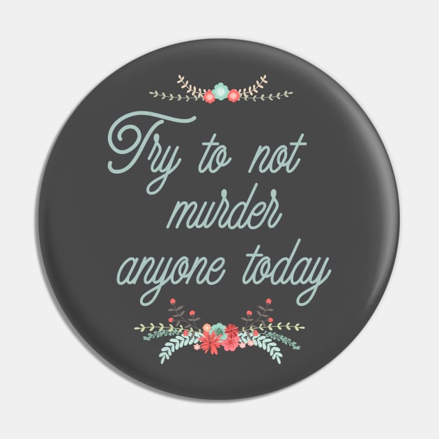 Try To Not Murder Anyone Today Ironic Cute Funny Gift Pin by koalastudio